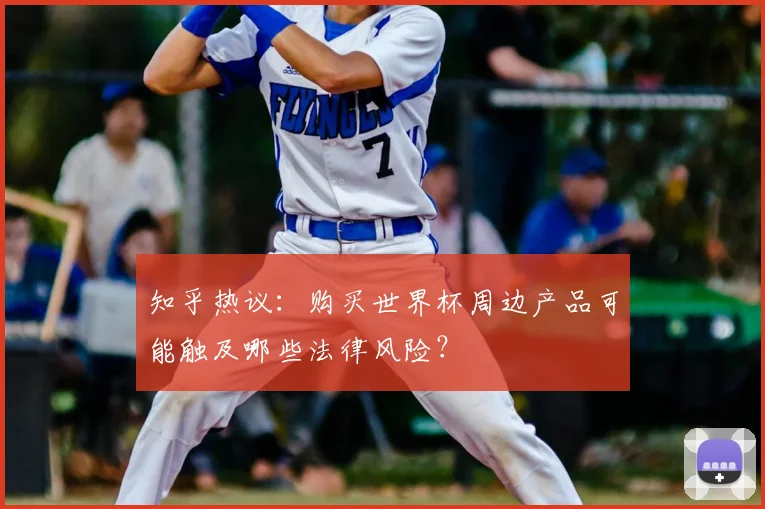 知乎热议:购买世界杯周边产品可能触及哪些法律风险?