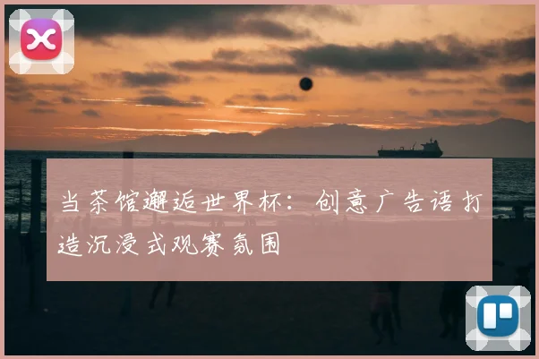 当茶馆邂逅世界杯：创意广告语打造沉浸式观赛氛围