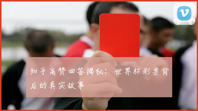 知乎高赞回答揭秘:世界杯彩票背后的真实故事